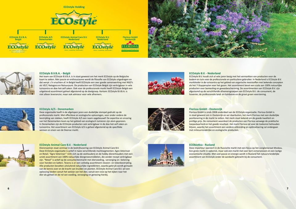 In België heeft ECOstyle een zeer goede samenwerking met NGO s als VELT, Natagora en Natuurpunt. De producten van ECOstyle België zijn verkrijgbaar in vele tuincentra en doe-het-zelf zaken.