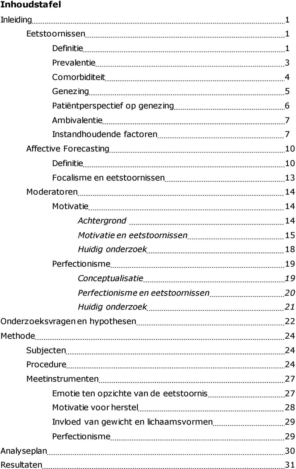 Perfectionisme 19 Conceptualisatie 19 Perfectionisme en eetstoornissen 20 Huidig onderzoek 21 Onderzoeksvragen en hypothesen 22 Methode 24 Subjecten 24 Procedure 24