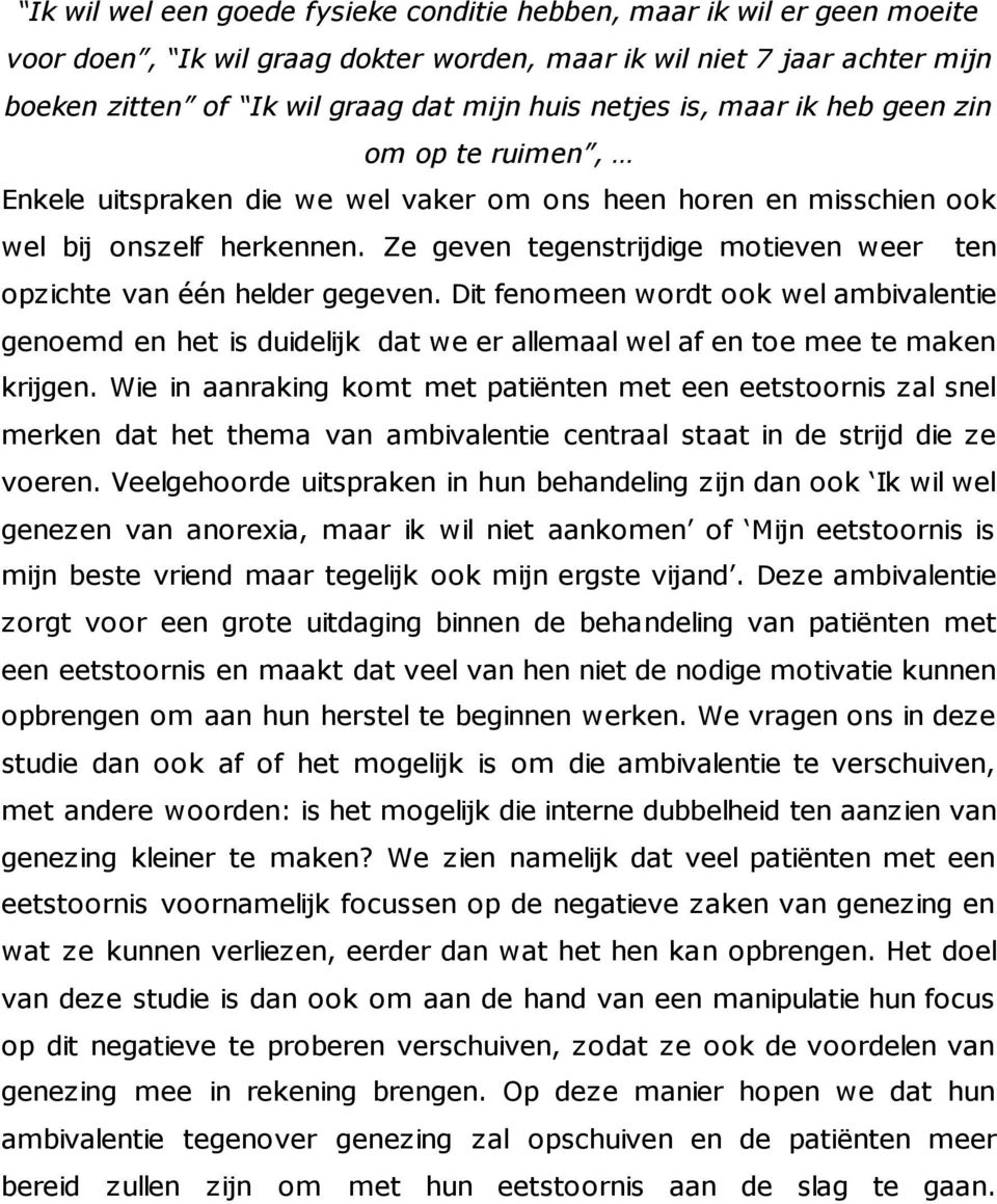 Ze geven tegenstrijdige motieven weer ten opzichte van één helder gegeven. Dit fenomeen wordt ook wel ambivalentie genoemd en het is duidelijk dat we er allemaal wel af en toe mee te maken krijgen.