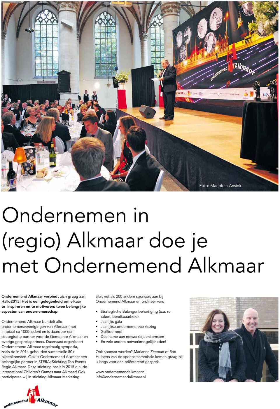 Ondernemend Alkmaar bundelt alle ondernemersverenigingen van Alkmaar (met in totaal ca 1000 leden) en is daardoor een strategische partner voor de Gemeente Alkmaar en overige gesprekspartners.