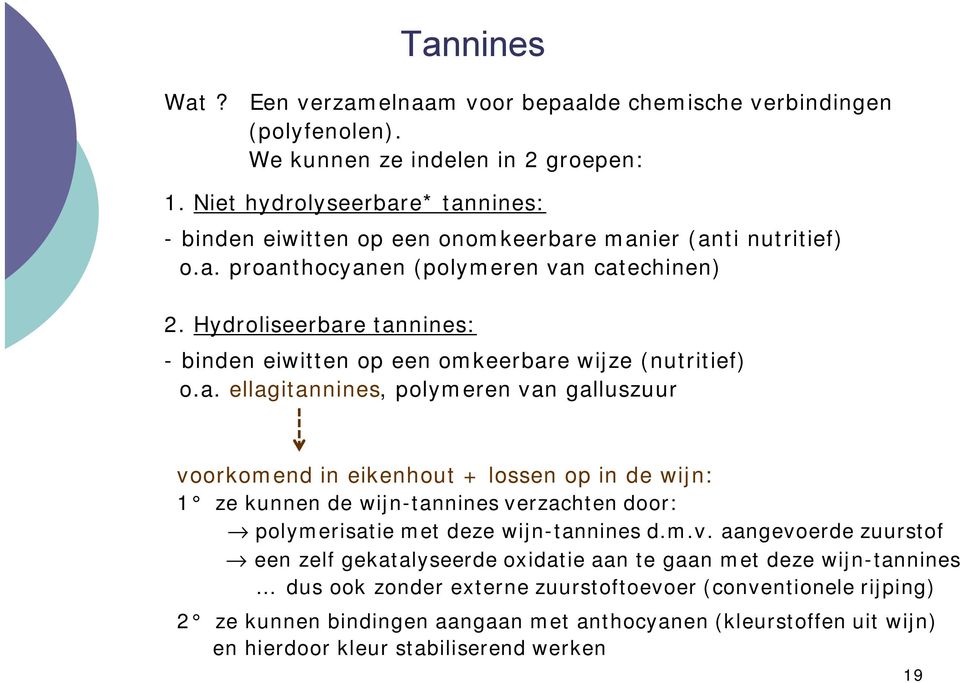 Hydroliseerbare tannines: -binden eiwitten op een omkeerbare wijze (nutritief) o.a. ellagitannines, polymeren van galluszuur voorkomend in eikenhout + lossen op in de wijn: 1 ze kunnen de wijn-tannines verzachten door: polymerisatie met deze wijn-tannines d.