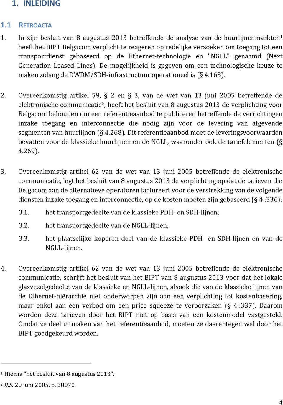 op de Ethernet-technologie en "NGLL" genaamd (Next Generation Leased Lines). De mogelijkheid is gegeven om een technologische keuze te maken zolang de DWDM/SDH-infrastructuur operationeel is ( 4.163).