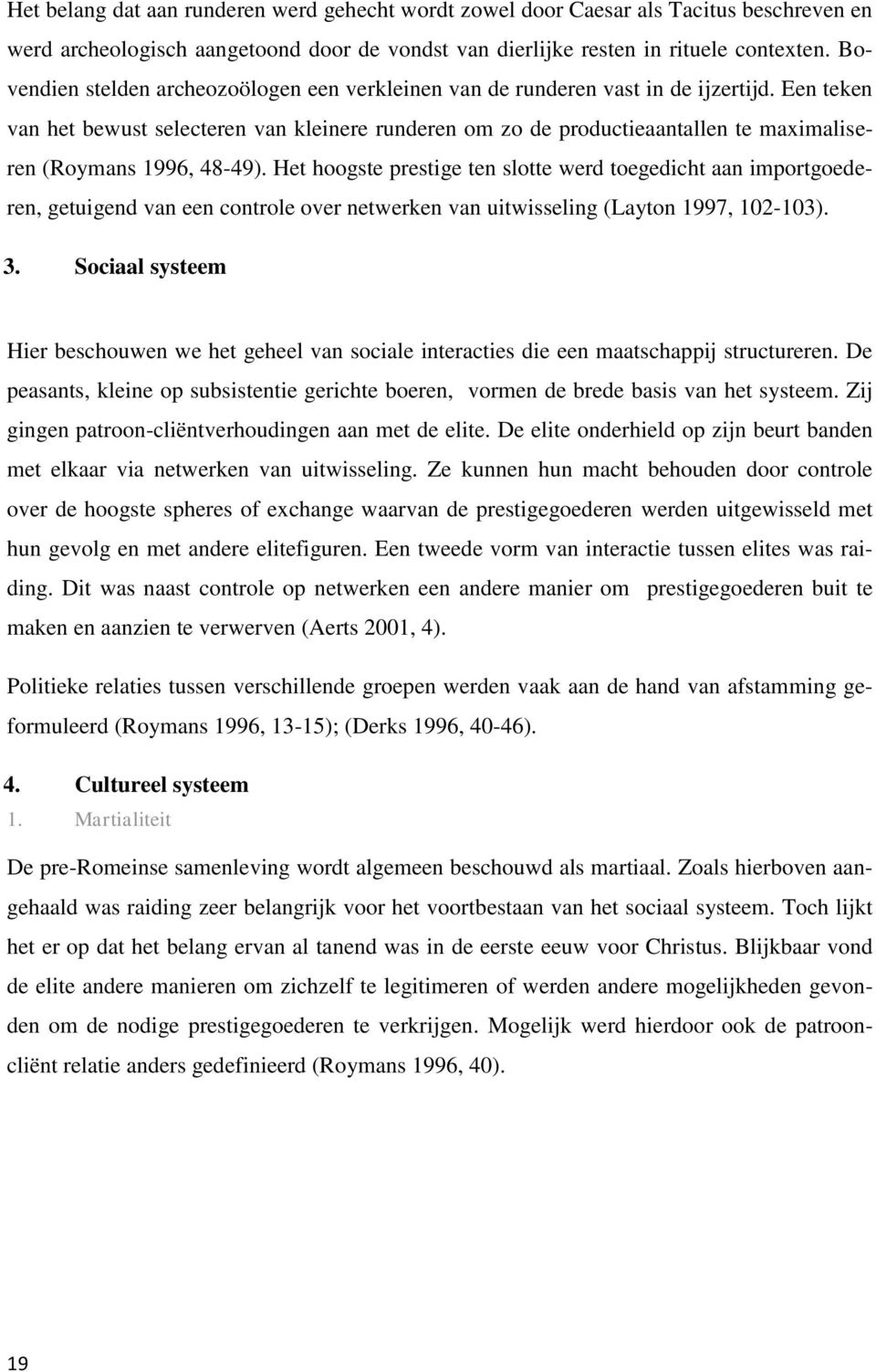 Een teken van het bewust selecteren van kleinere runderen om zo de productieaantallen te maximaliseren (Roymans 1996, 48-49).