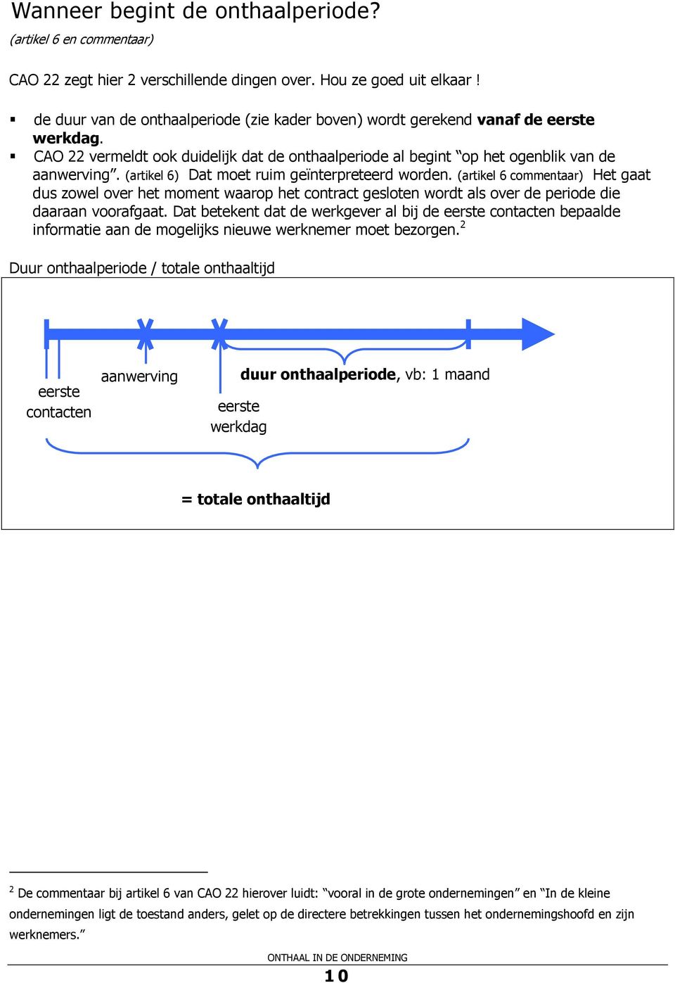 (artikel 6) Dat moet ruim geïnterpreteerd worden. (artikel 6 commentaar) Het gaat dus zowel over het moment waarop het contract gesloten wordt als over de periode die daaraan voorafgaat.