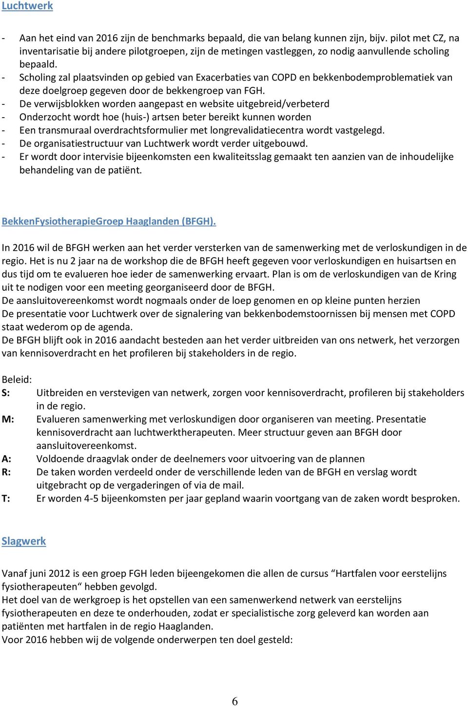 - Scholing zal plaatsvinden op gebied van Exacerbaties van COPD en bekkenbodemproblematiek van deze doelgroep gegeven door de bekkengroep van FGH.