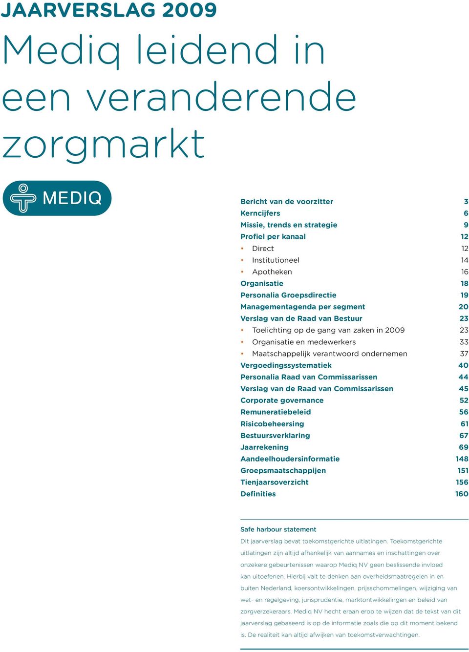 Maatschappelijk verantwoord ondernemen 37 Vergoedingssystematiek 40 Personalia Raad van Commissarissen 44 Verslag van de Raad van Commissarissen 45 Corporate governance 52 Remuneratiebeleid 56