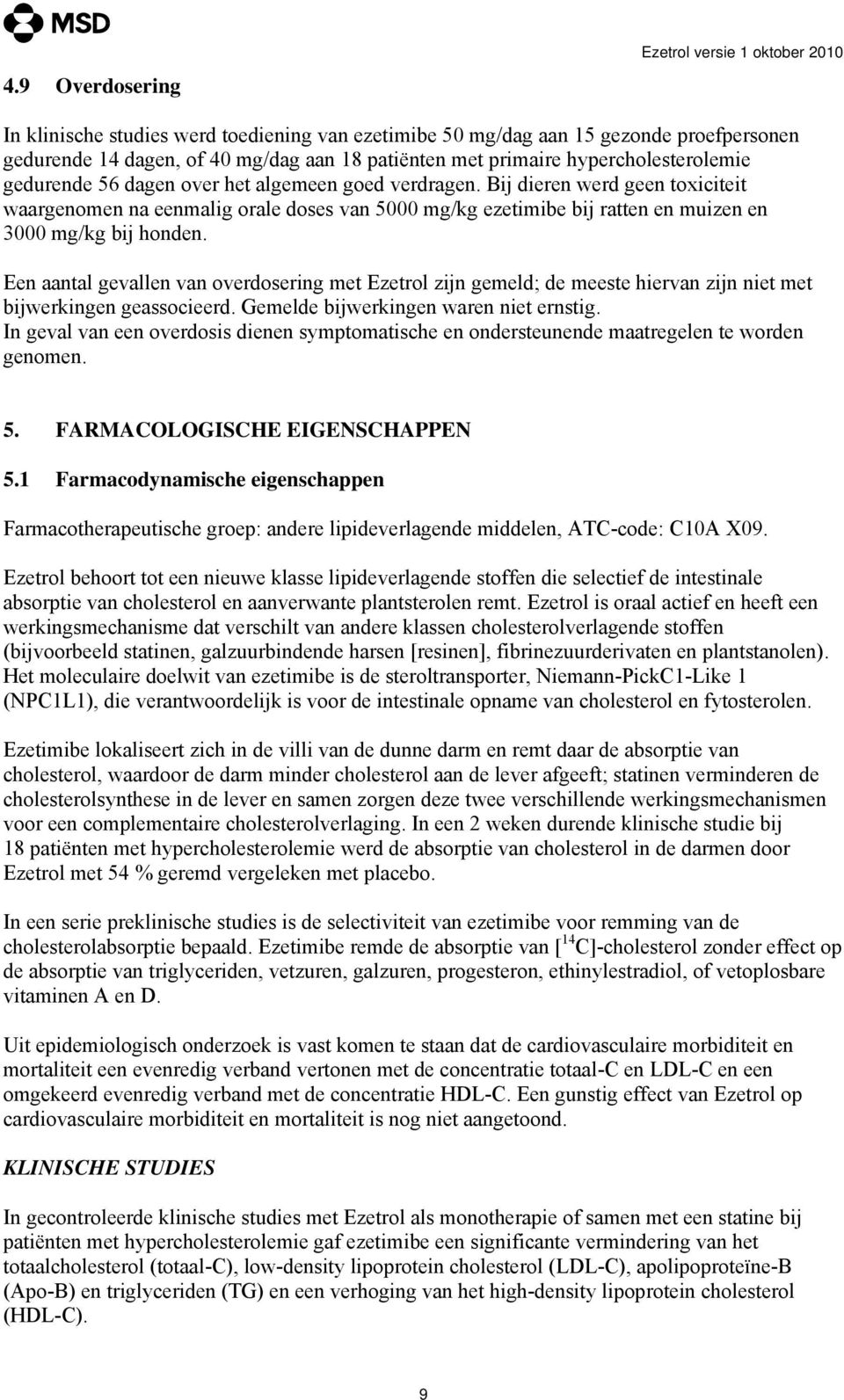 Bij dieren werd geen toxiciteit waargenomen na eenmalig orale doses van 5000 mg/kg ezetimibe bij ratten en muizen en 3000 mg/kg bij honden.