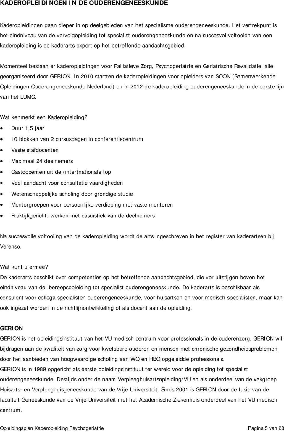 Momenteel bestaan er kaderopleidingen voor Palliatieve Zorg, Psychogeriatrie en Geriatrische Revalidatie, alle georganiseerd door GERION.