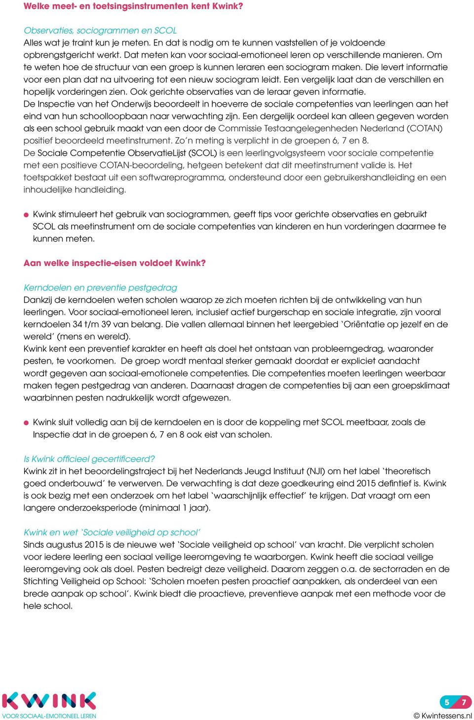 Die levert informatie voor een plan dat na uitvoering tot een nieuw sociogram leidt. Een vergelijk laat dan de verschillen en hopelijk vorderingen zien.