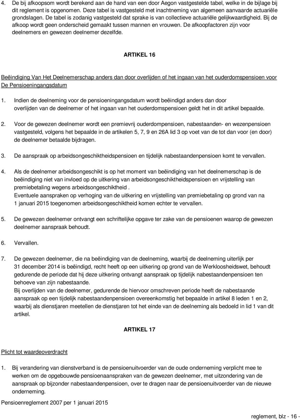 Bij de afkoop wordt geen onderscheid gemaakt tussen mannen en vrouwen. De afkoopfactoren zijn voor deelnemers en gewezen deelnemer dezelfde.