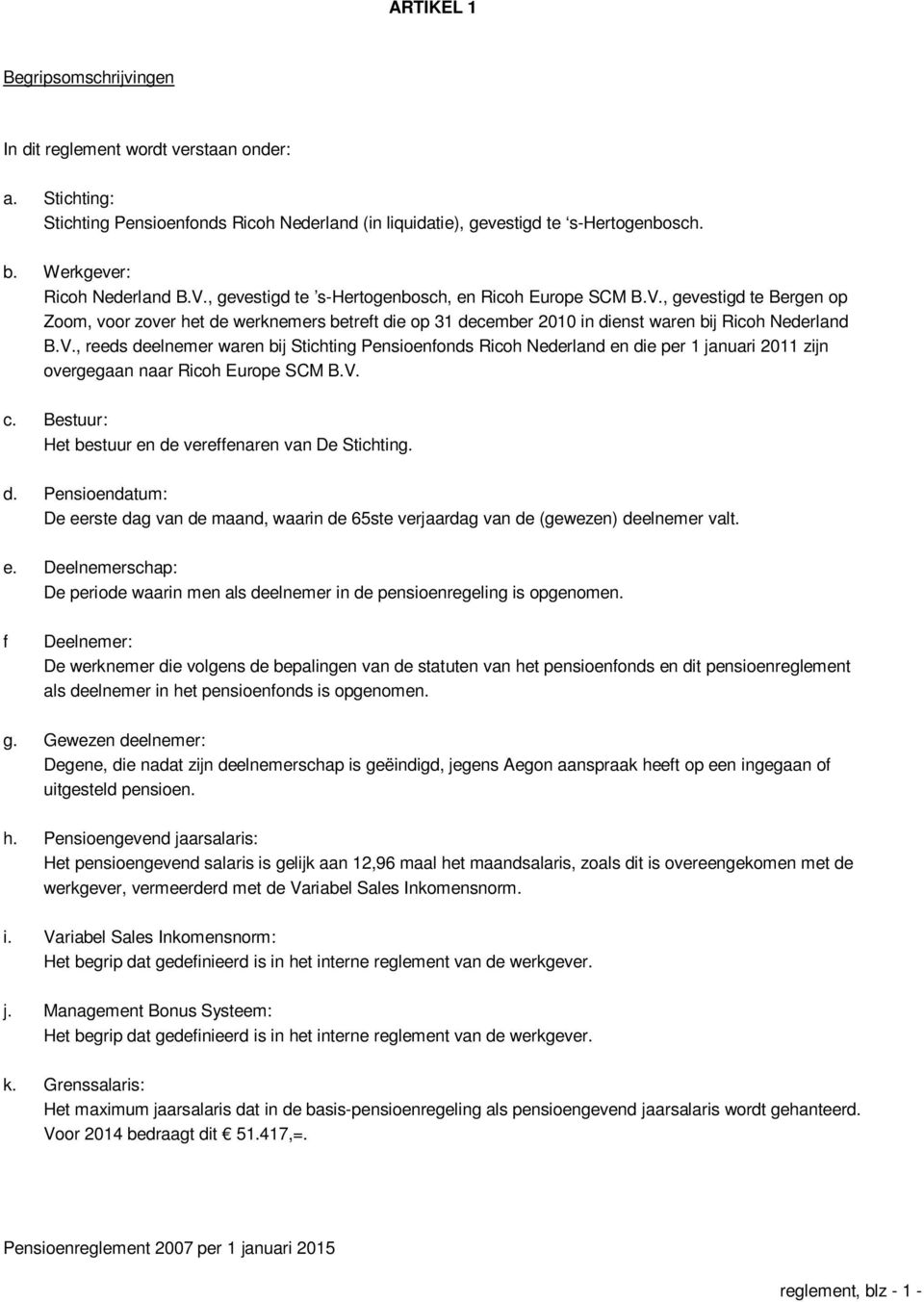 V., reeds deelnemer waren bij Stichting Pensioenfonds Ricoh Nederland en die per 1 januari 2011 zijn overgegaan naar Ricoh Europe SCM B.V. c. Bestuur: Het bestuur en de vereffenaren van De Stichting.