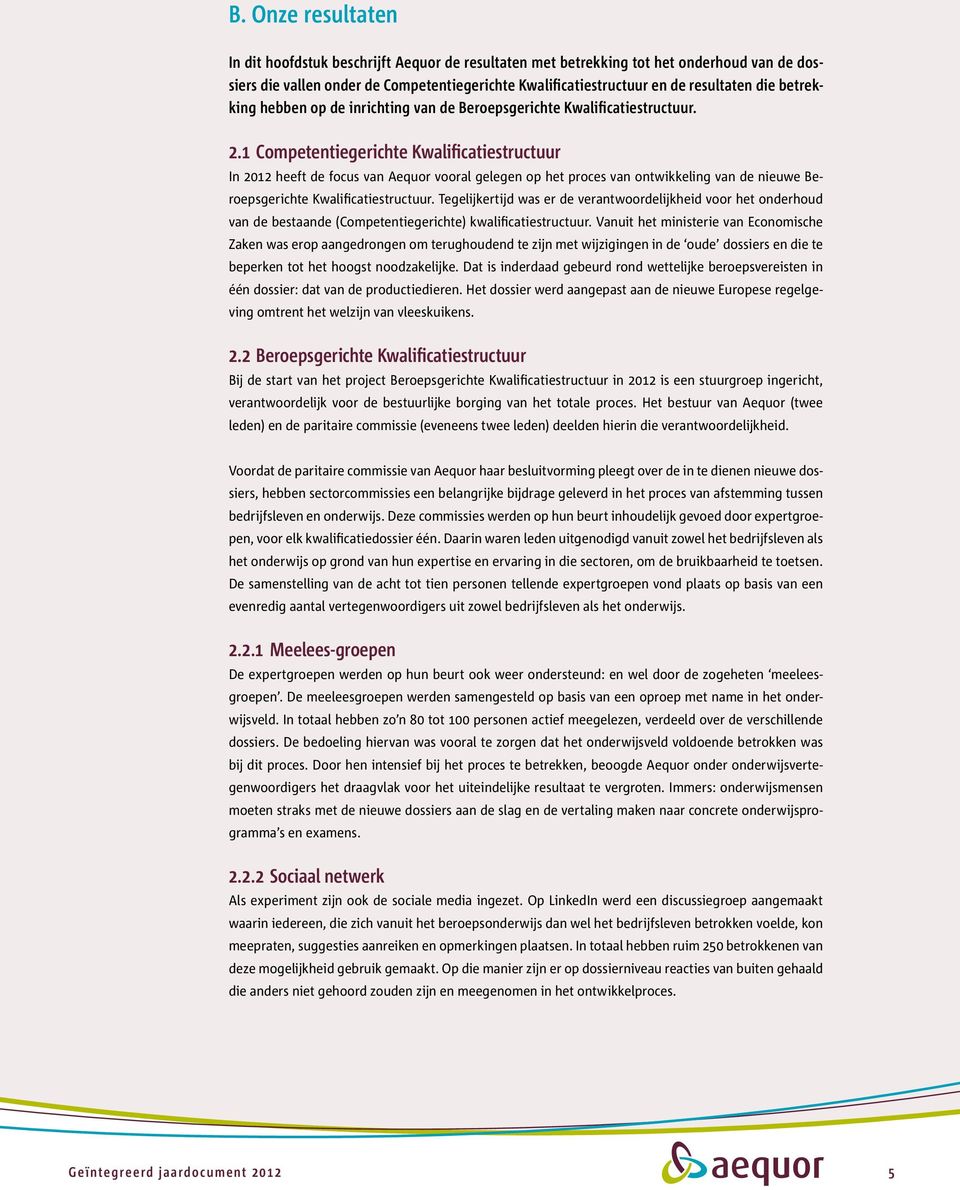 1 Competentiegerichte Kwalificatiestructuur In 2012 heeft de focus van Aequor vooral gelegen op het proces van ontwikkeling van de nieuwe Beroepsgerichte Kwalificatiestructuur.