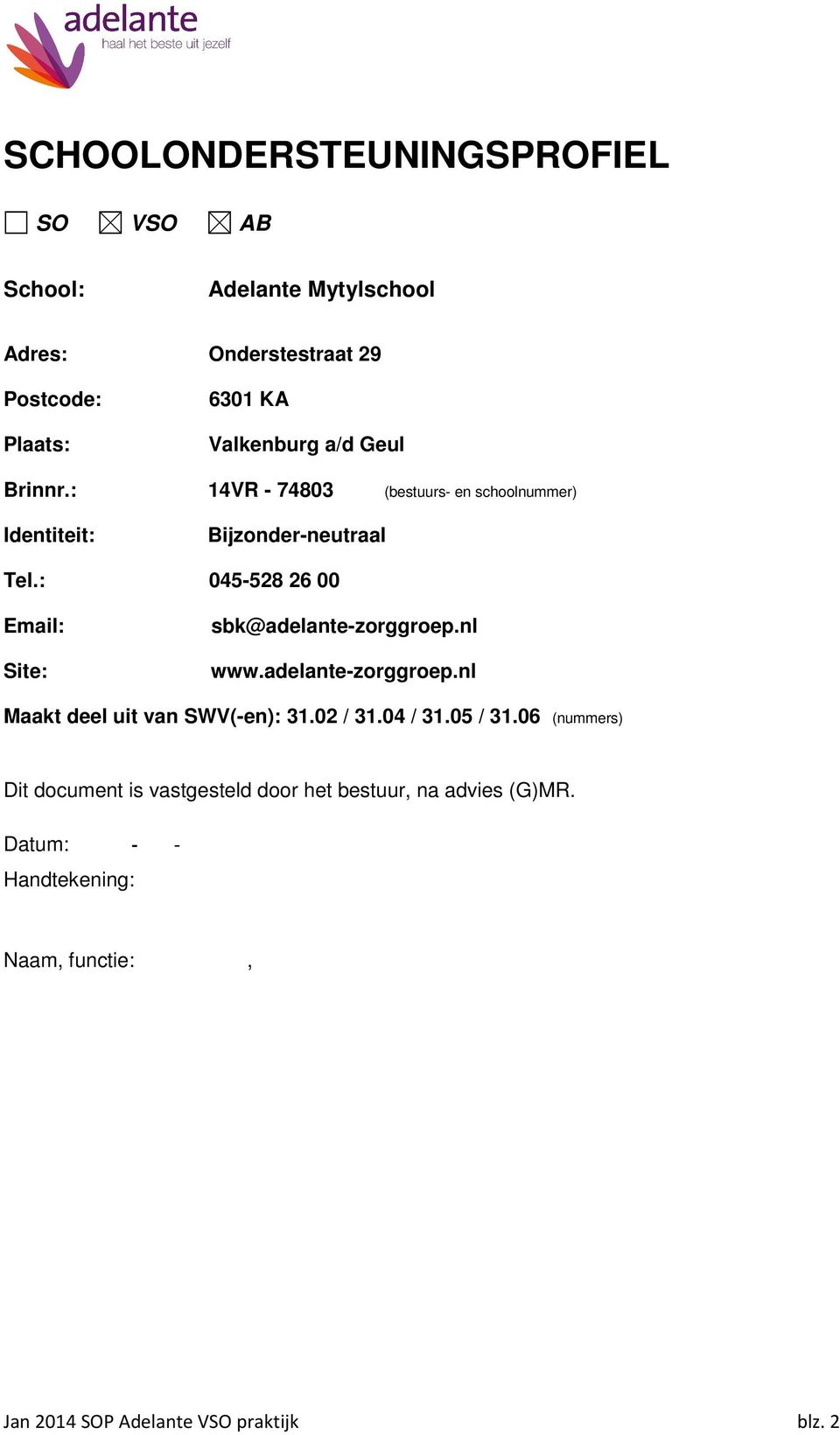 : 045-528 26 00 Email: Site: sbk@adelante-zorggroep.nl www.adelante-zorggroep.nl Maakt deel uit van SWV(-en): 31.02 / 31.04 / 31.
