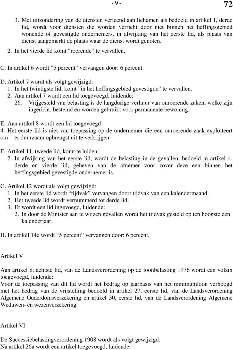 ondernemers, in afwijking van het eerste lid, als plaats van dienst aangemerkt de plaats waar de dienst wordt genoten. 2. In het vierde lid komt roerende te vervallen. C.