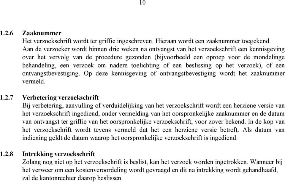 verzoek om nadere toelichting of een beslissing op het verzoek), of een ontvangstbevestiging. Op deze kennisgeving of ontvangstbevestiging wordt het zaaknummer vermeld. 1.2.