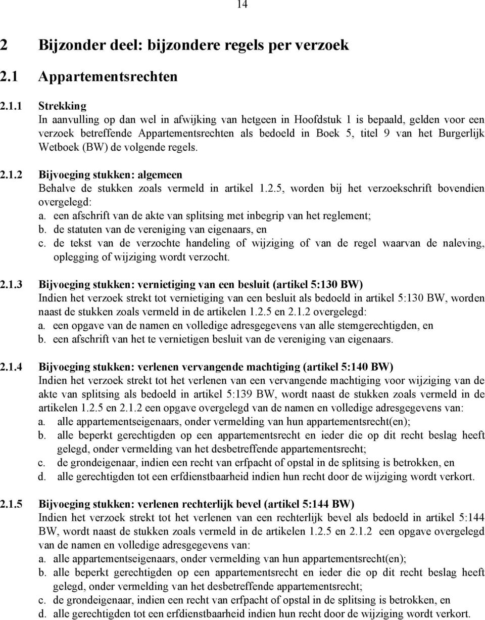 een afschrift van de akte van splitsing met inbegrip van het reglement; b. de statuten van de vereniging van eigenaars, en c.