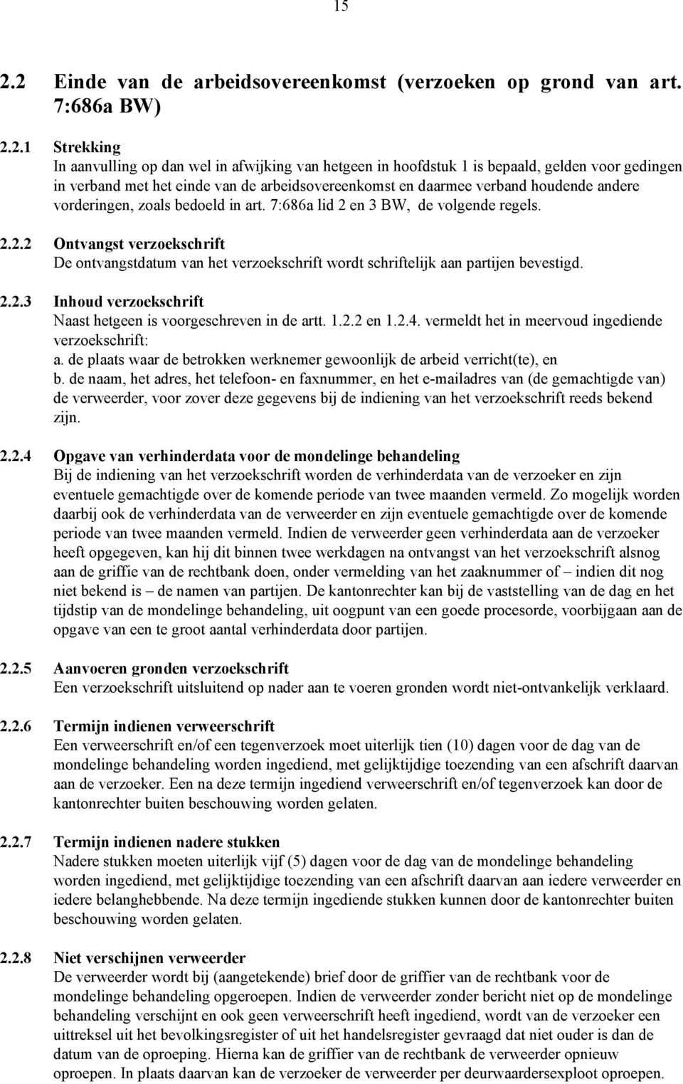 en 3 BW, de volgende regels. 2.2.2 Ontvangst verzoekschrift De ontvangstdatum van het verzoekschrift wordt schriftelijk aan partijen bevestigd. 2.2.3 Inhoud verzoekschrift Naast hetgeen is voorgeschreven in de artt.