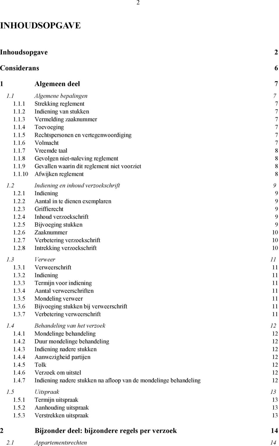 2 Indiening en inhoud verzoekschrift 9 1.2.1 Indiening 9 1.2.2 Aantal in te dienen exemplaren 9 1.2.3 Griffierecht 9 1.2.4 Inhoud verzoekschrift 9 1.2.5 Bijvoeging stukken 9 1.2.6 Zaaknummer 10 1.2.7 Verbetering verzoekschrift 10 1.