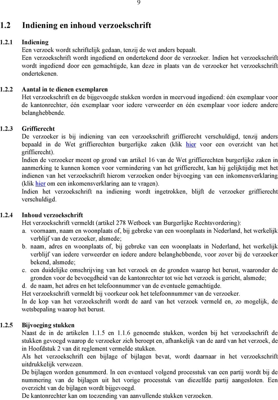 2 Aantal in te dienen exemplaren Het verzoekschrift en de bijgevoegde stukken worden in meervoud ingediend: één exemplaar voor de kantonrechter, één exemplaar voor iedere verweerder en één exemplaar