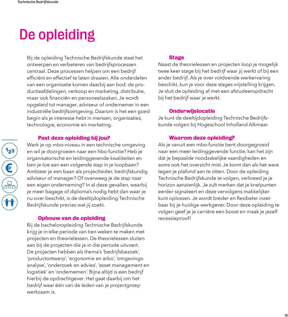 Alle onderdelen van een organisatie komen daarbij aan bod: de productieafdelingen, verkoop en marketing, distributie, maar ook financiën en personeelszaken.