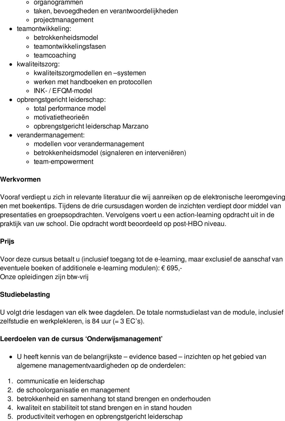 modellen voor verandermanagement betrokkenheidsmodel (signaleren en interveniëren) team-empowerment Werkvormen Vooraf verdiept u zich in relevante literatuur die wij aanreiken op de elektronische