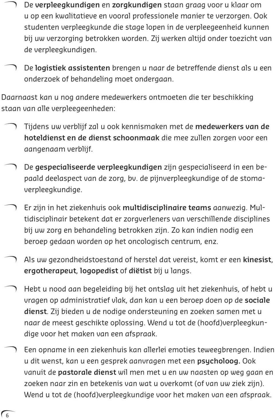 De logistiek assistenten brengen u naar de betreffende dienst als u een onderzoek of behandeling moet ondergaan.