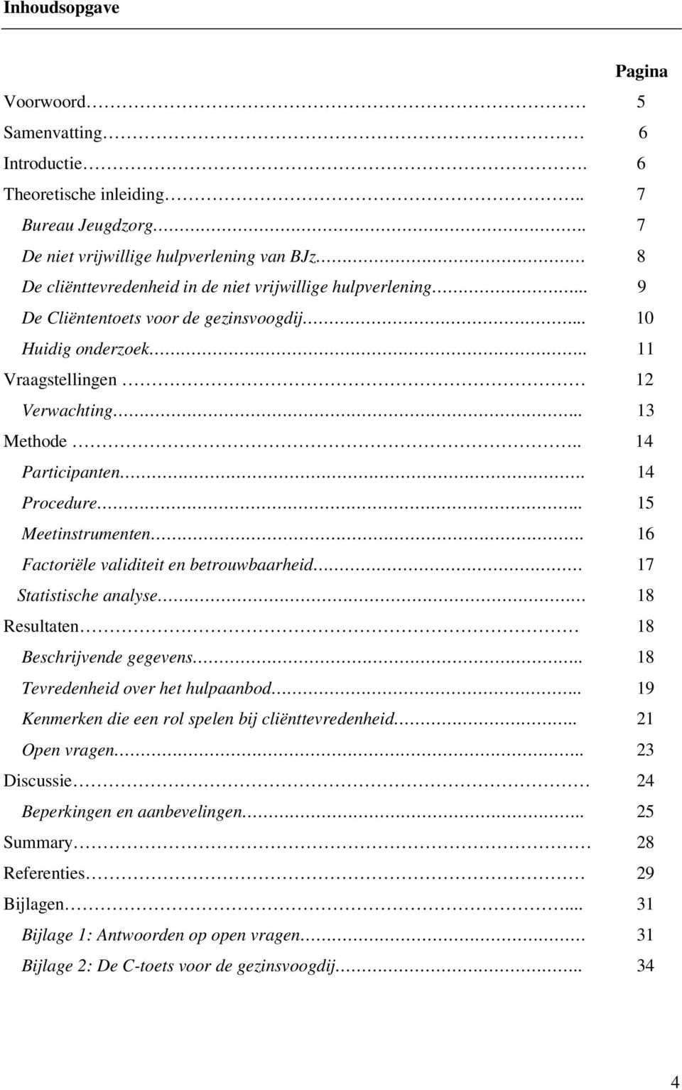 . 11 Vraagstellingen 12 Verwachting.. 13 Methode.. 14 Participanten. 14 Procedure.. 15 Meetinstrumenten.