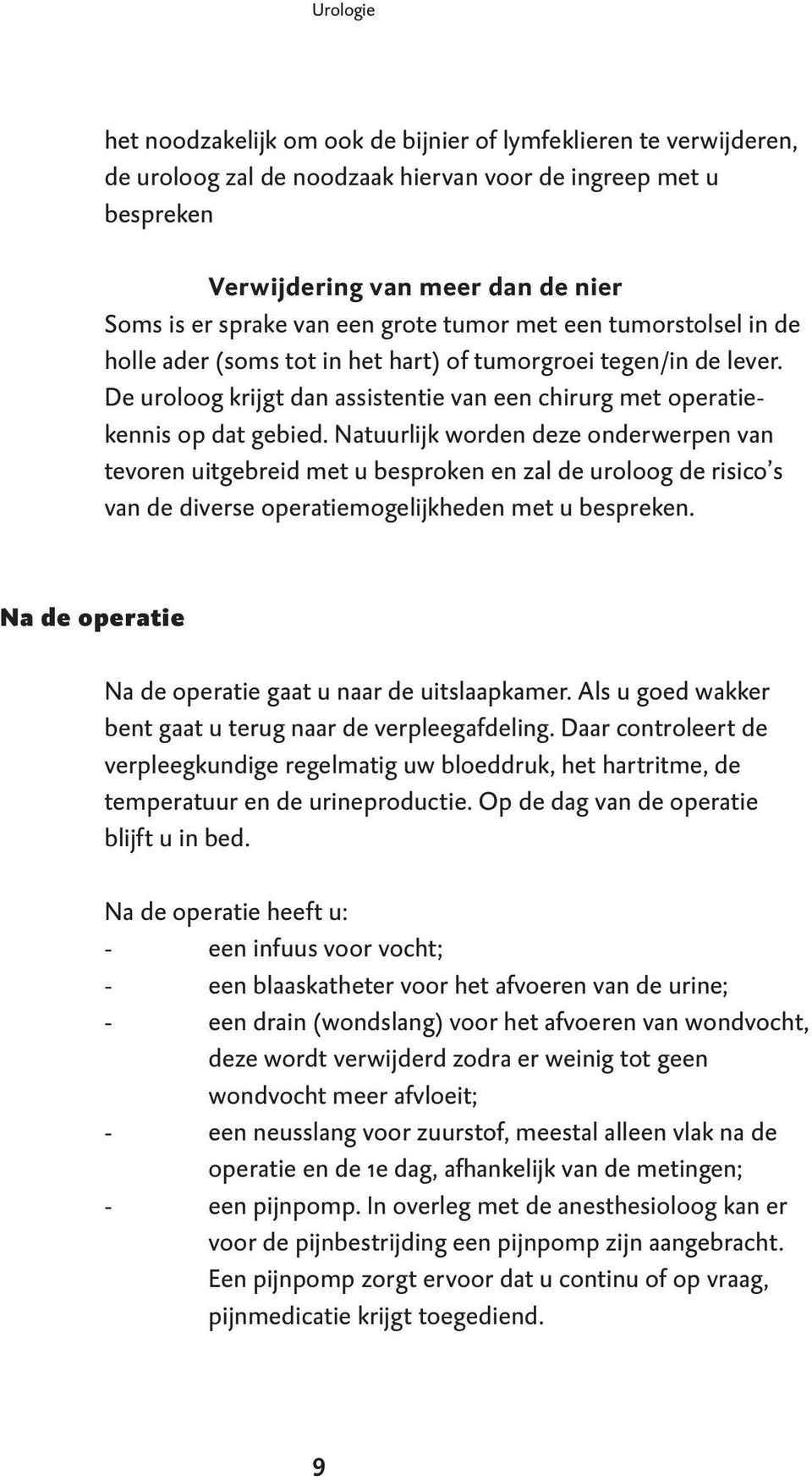 Natuurlijk worden deze onderwerpen van tevoren uitgebreid met u besproken en zal de uroloog de risico s van de diverse operatiemogelijkheden met u bespreken.