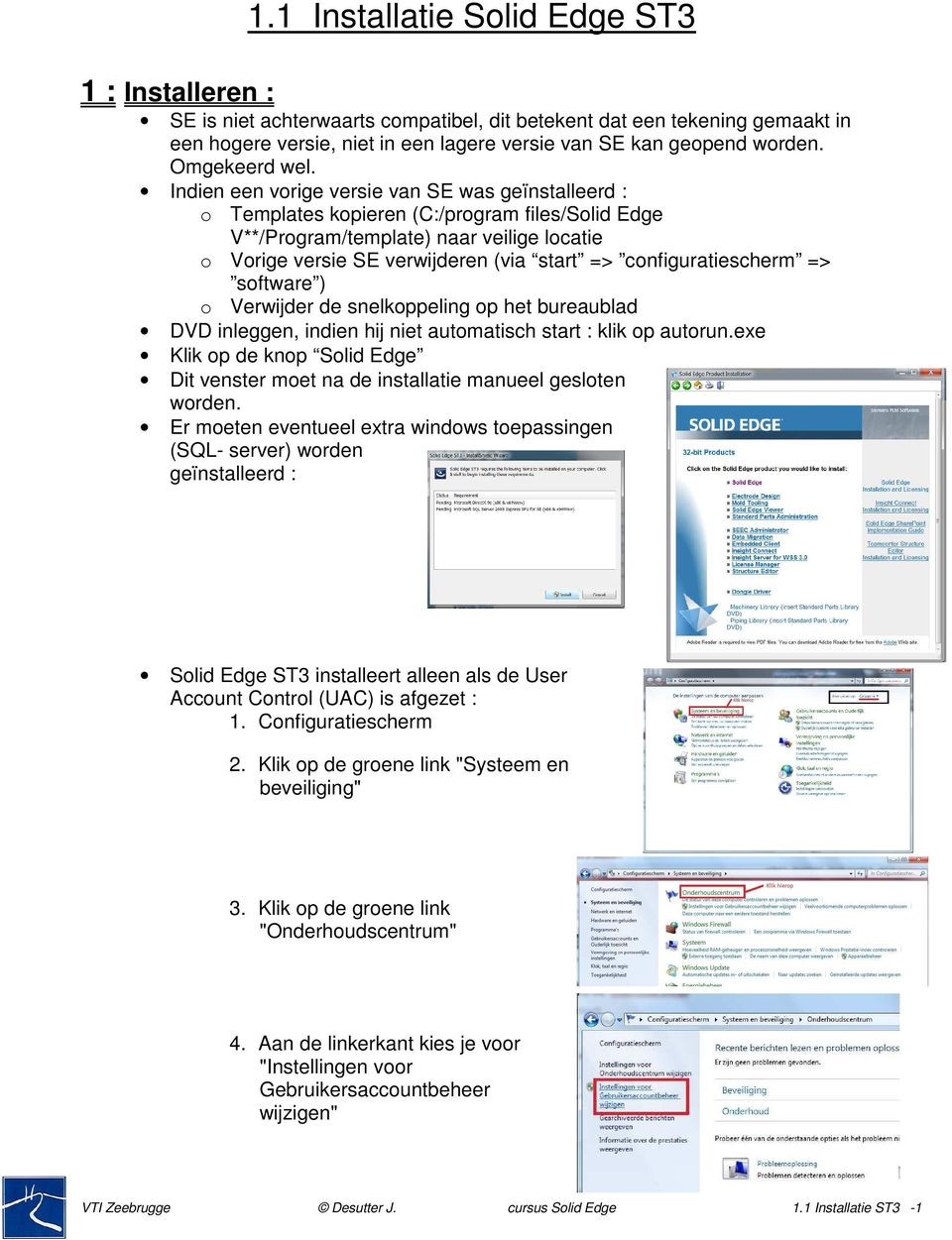 Indien een vorige versie van SE was geïnstalleerd : o Templates kopieren (C:/program files/solid Edge V**/Program/template) naar veilige locatie o Vorige versie SE verwijderen (via start =>