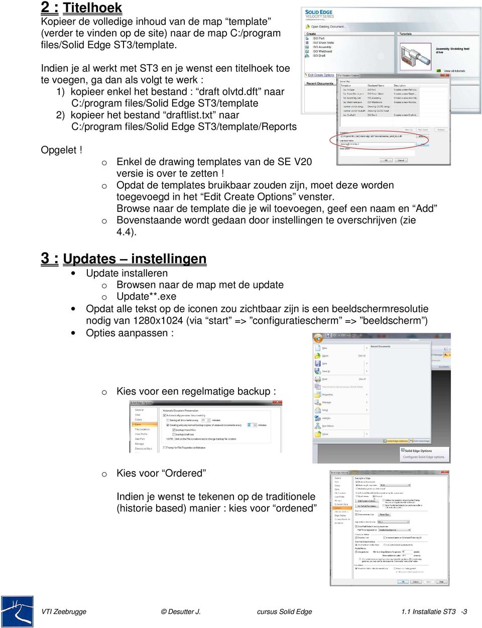 dft naar C:/program files/solid Edge ST3/template 2) kopieer het bestand draftlist.txt naar C:/program files/solid Edge ST3/template/Reports Opgelet!