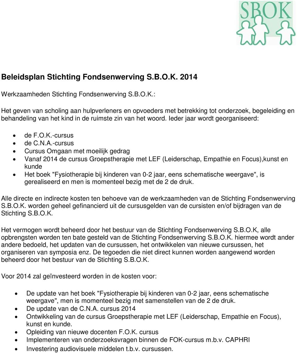 : Het geven van scholing aan hulpverleners en opvoeders met betrekking tot onderzoek, begeleiding en behandeling van het kind in de ruimste zin van het woord. Ieder jaar wordt georganiseerd: de F.O.K.