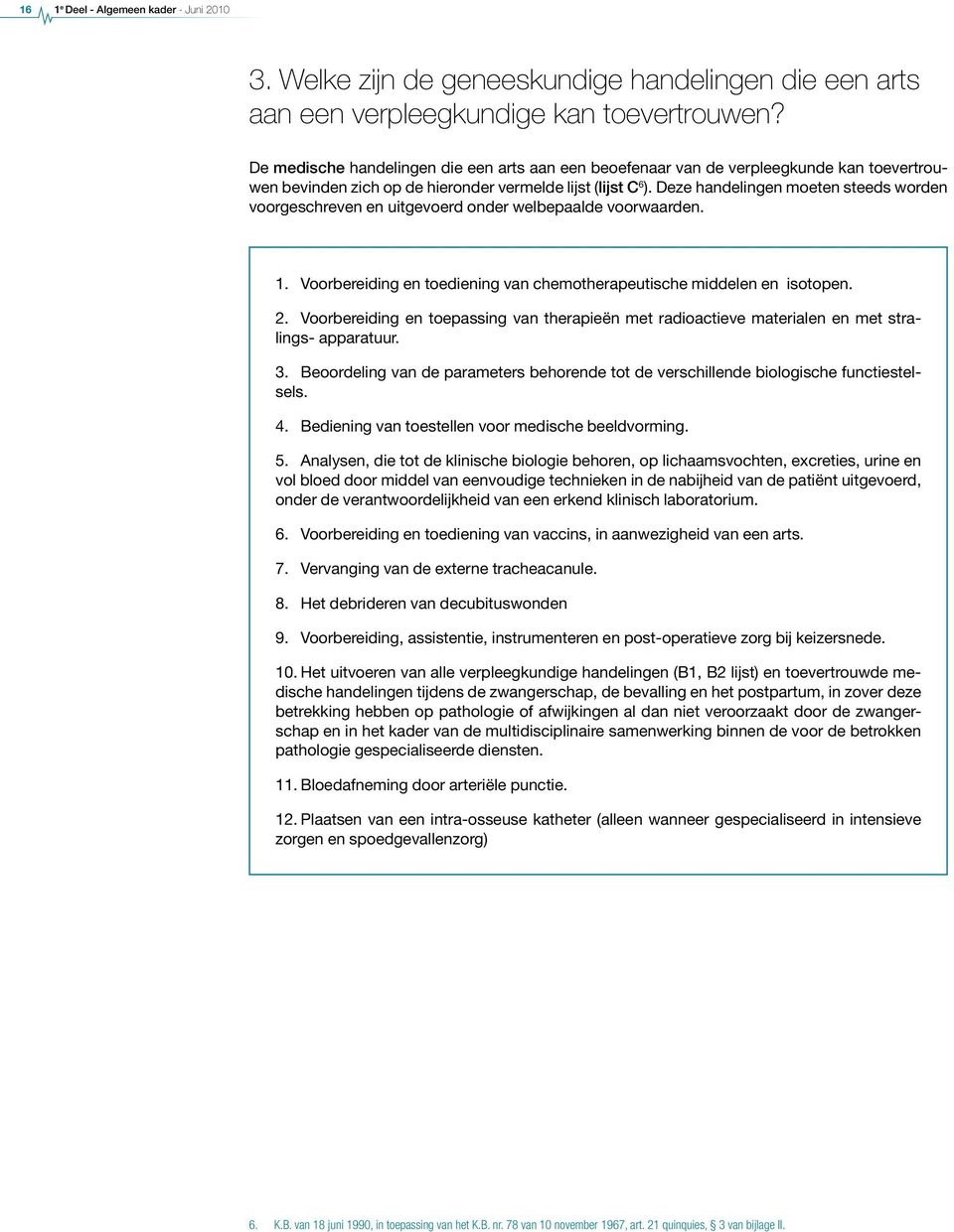 Deze handelingen moeten steeds worden voorgeschreven en uitgevoerd onder welbepaalde voorwaarden. 1. Voorbereiding en toediening van chemotherapeutische middelen en isotopen. 2.