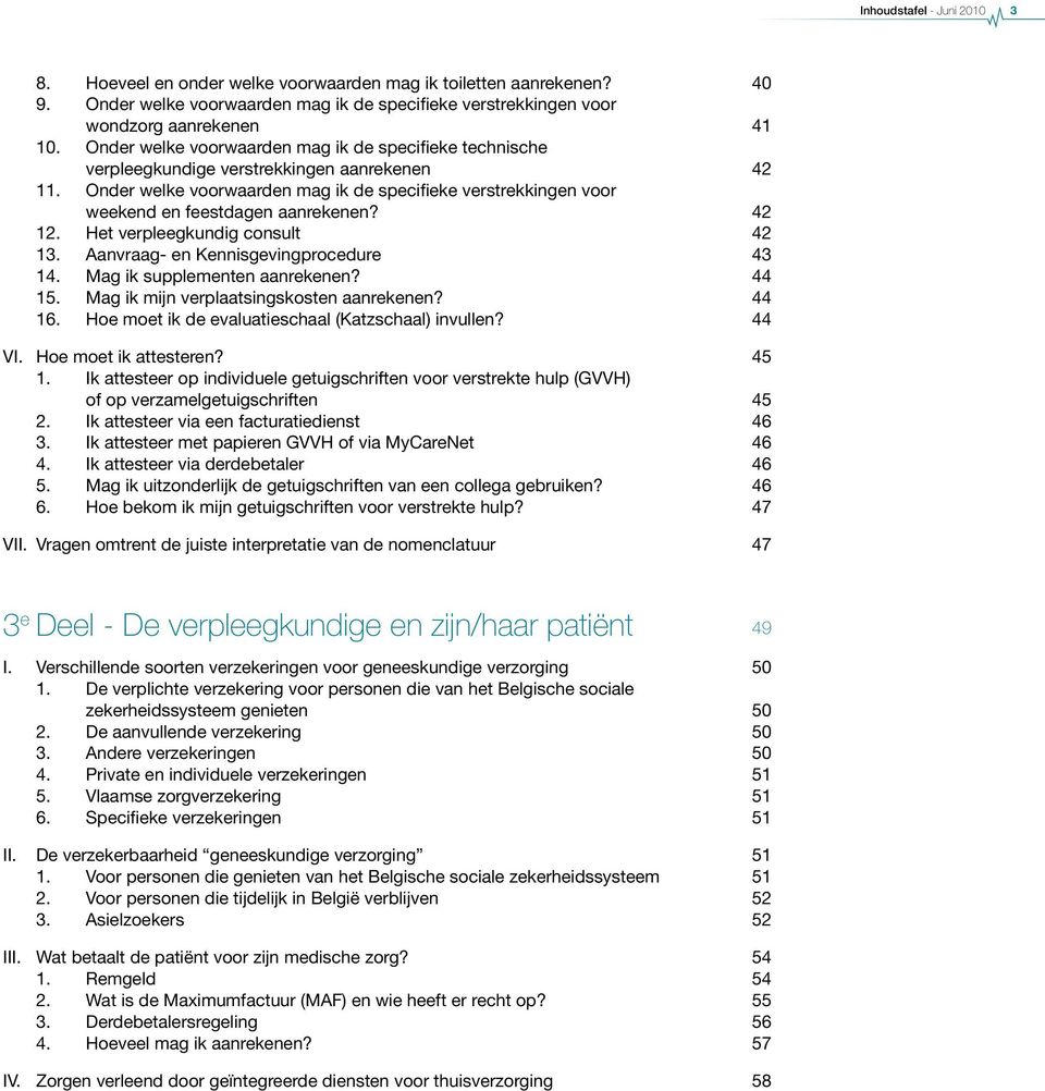 Onder welke voorwaarden mag ik de specifieke verstrekkingen voor weekend en feestdagen aanrekenen? 42 12. Het verpleegkundig consult 42 13. Aanvraag- en Kennisgevingprocedure 43 14.