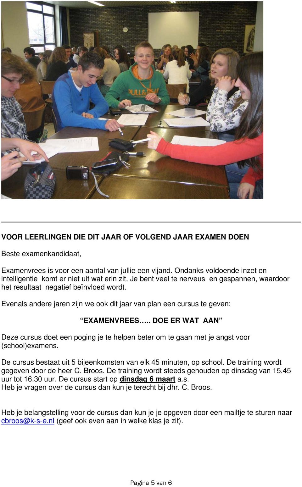 Evenals andere jaren zijn we ook dit jaar van plan een cursus te geven: EXAMENVREES.. DOE ER WAT AAN Deze cursus doet een poging je te helpen beter om te gaan met je angst voor (school)examens.