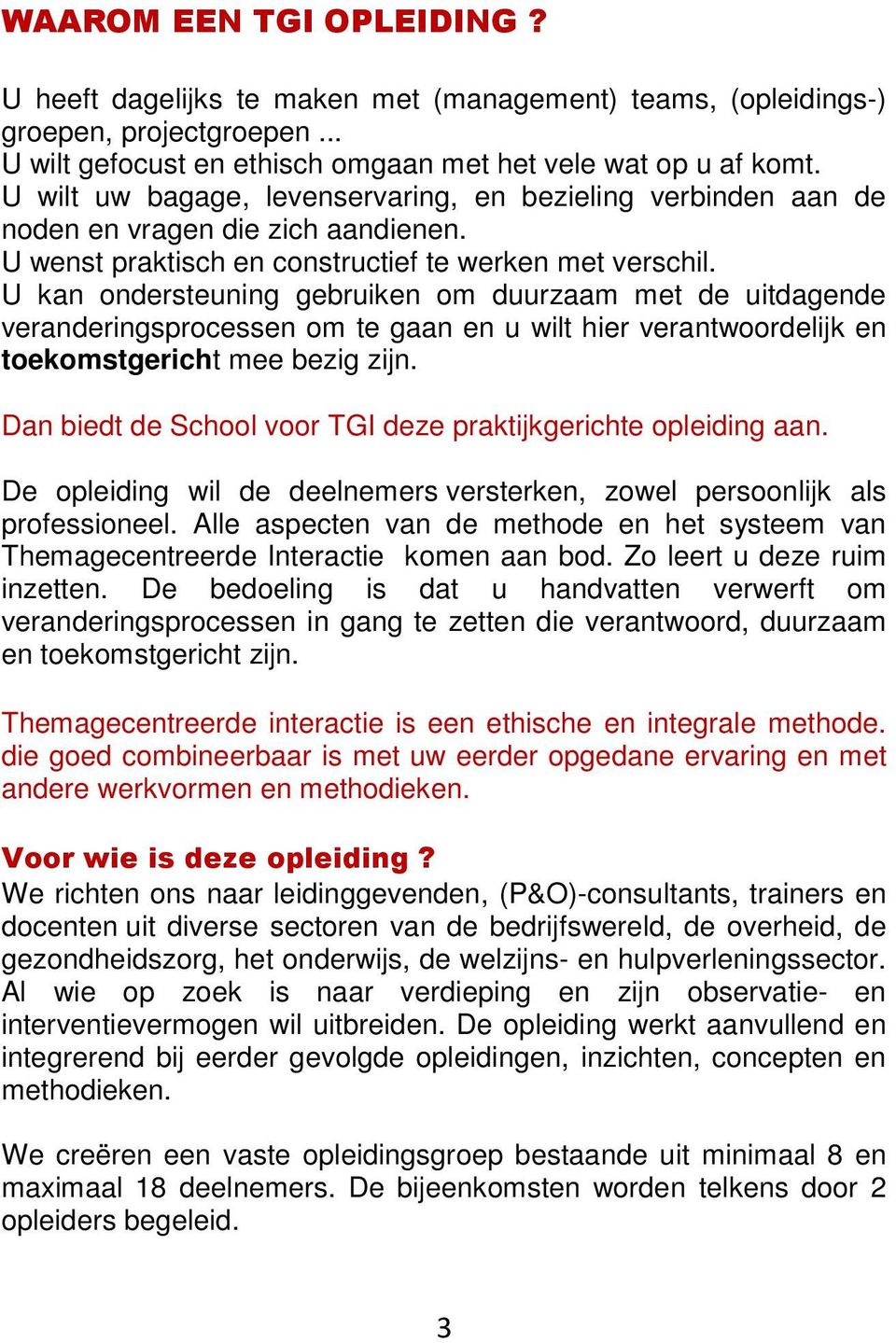 U kan ondersteuning gebruiken om duurzaam met de uitdagende veranderingsprocessen om te gaan en u wilt hier verantwoordelijk en toekomstgericht mee bezig zijn.