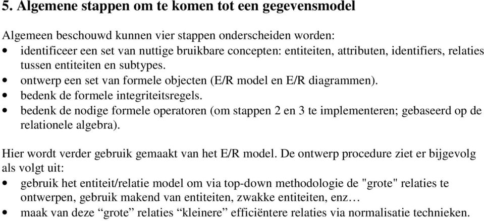 bedenk de nodige formele operatoren (om stappen 2 en 3 te implementeren; gebaseerd op de relationele algebra). Hier wordt verder gebruik gemaakt van het E/R model.