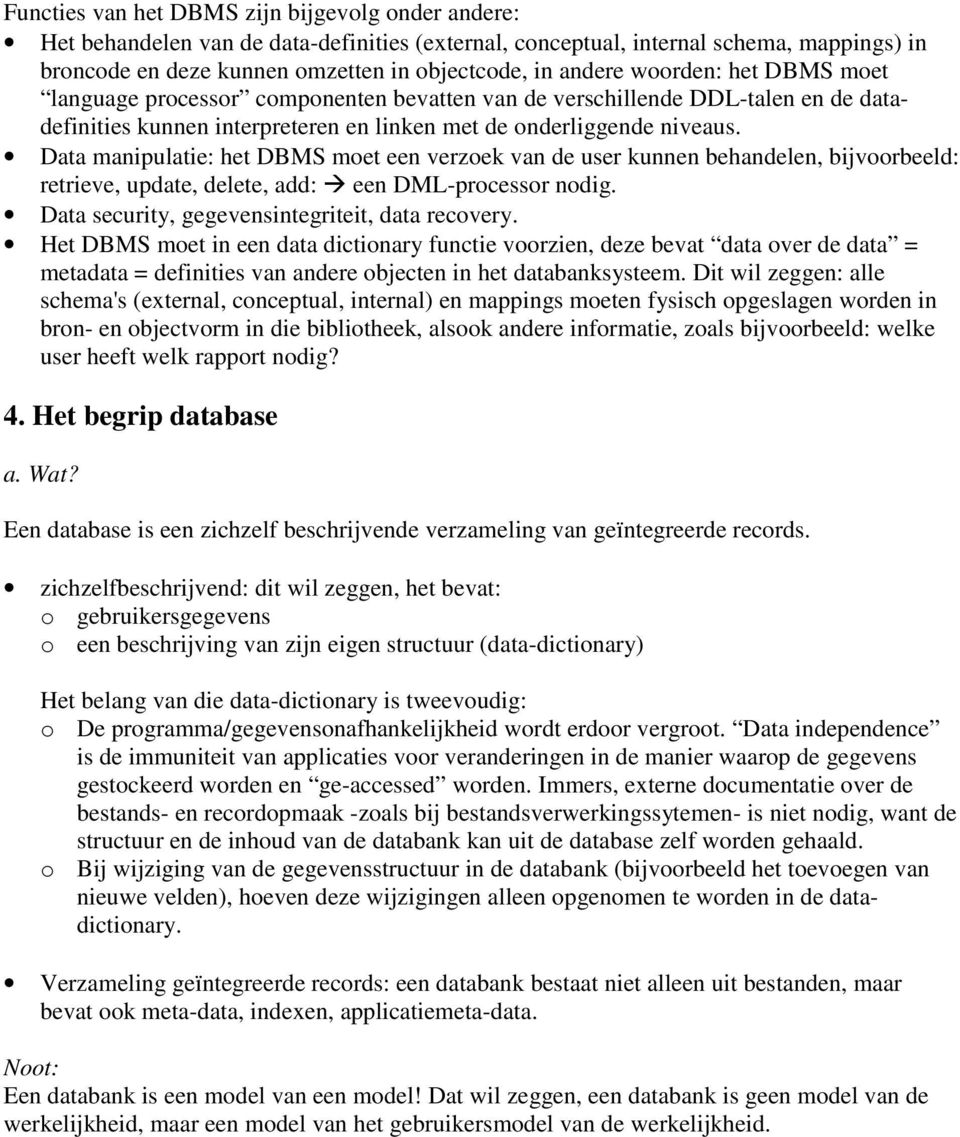 Data manipulatie: het DBMS moet een verzoek van de user kunnen behandelen, bijvoorbeeld: retrieve, update, delete, add: een DML-processor nodig. Data security, gegevensintegriteit, data recovery.