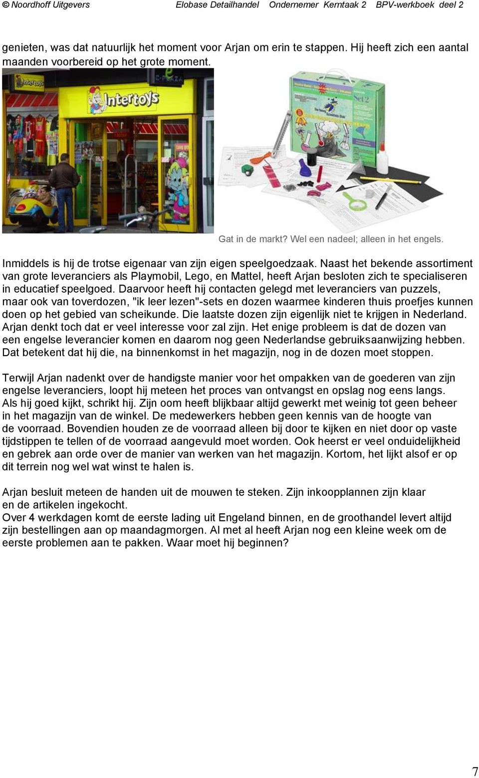 Naast het bekende assortiment van grote leveranciers als Playmobil, Lego, en Mattel, heeft Arjan besloten zich te specialiseren in educatief speelgoed.