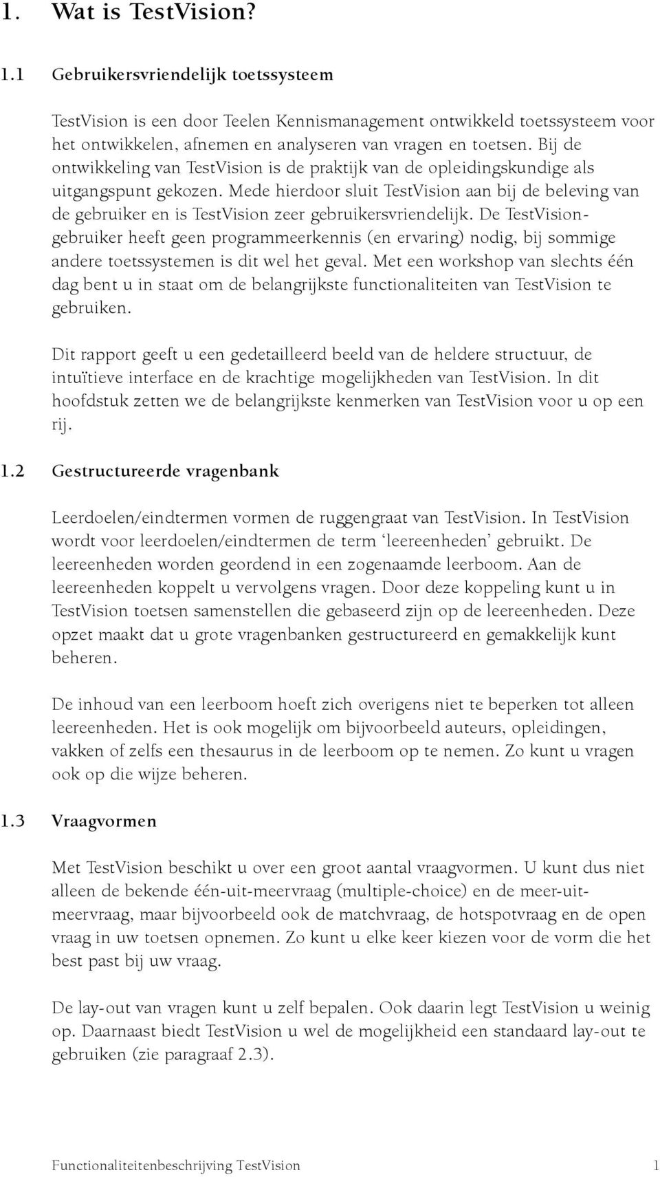 Mede hierdoor sluit TestVision aan bij de beleving van de gebruiker en is TestVision zeer gebruikersvriendelijk.