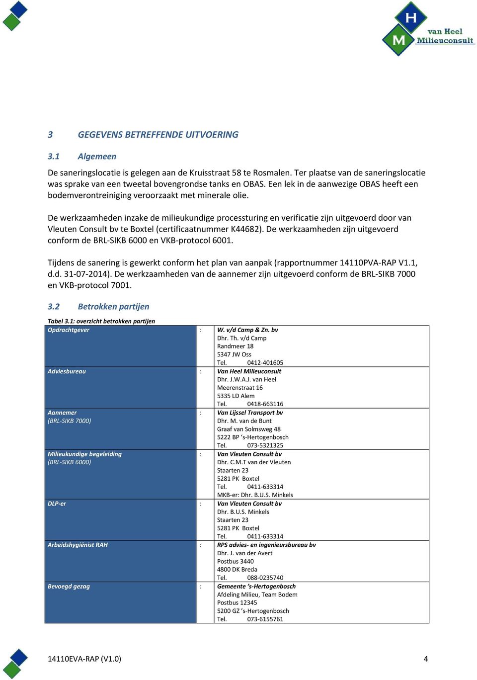 De werkzaamheden inzake de milieukundige processturing en verificatie zijn uitgevoerd door van Vleuten Consult bv te Boxtel (certificaatnummer K44682).