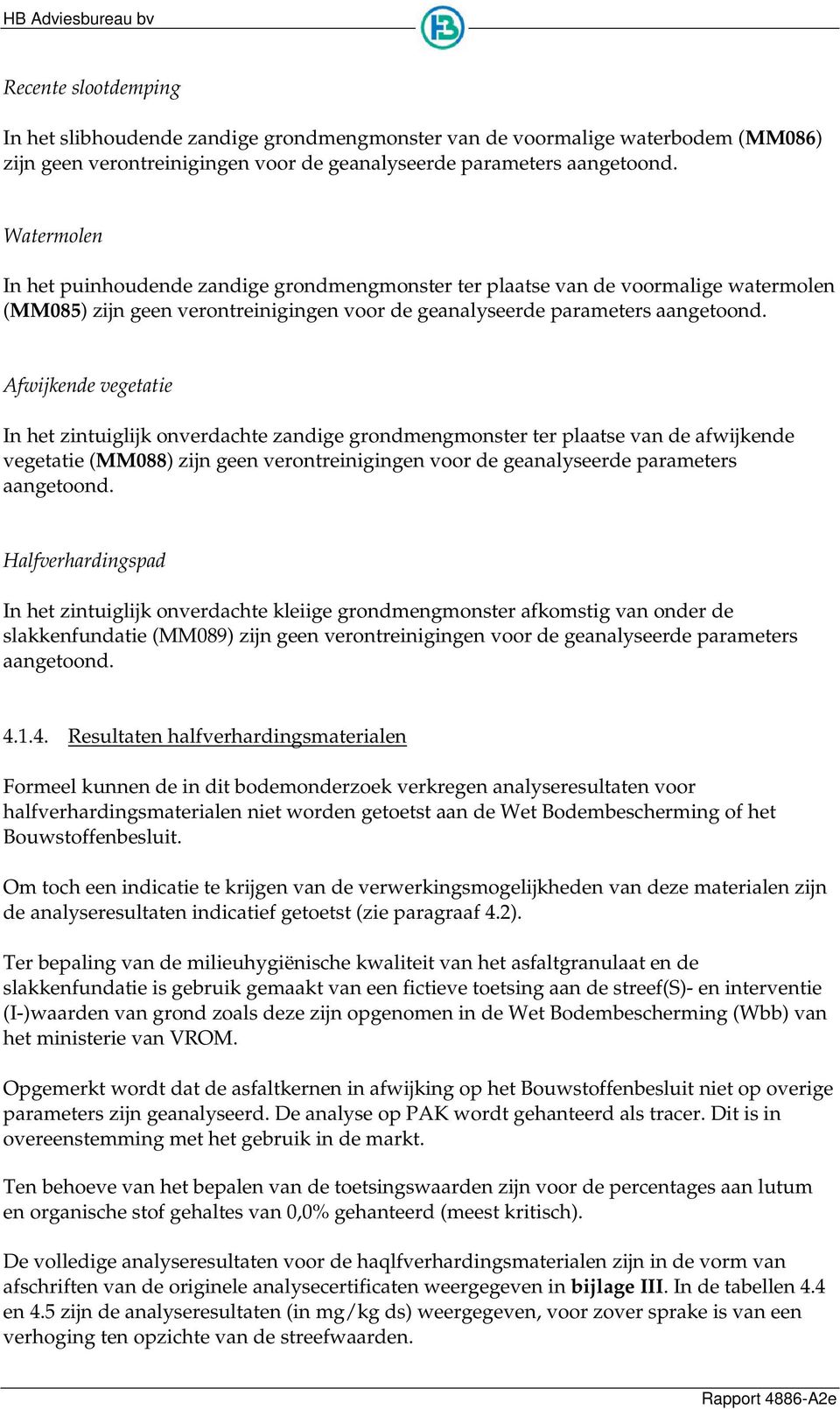 Afwijkende vegetatie In het zintuiglijk onverdachte zandige grondmengmonster ter plaatse van de afwijkende vegetatie (MM88) zijn geen verontreinigingen voor de geanalyseerde parameters aangetoond.