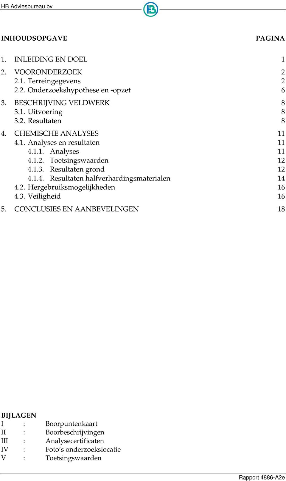 1.3. Resultaten grond 12 4.1.4. Resultaten halfverhardingsmaterialen 14 4.2. Hergebruiksmogelijkheden 16 4.3. Veiligheid 16 5.