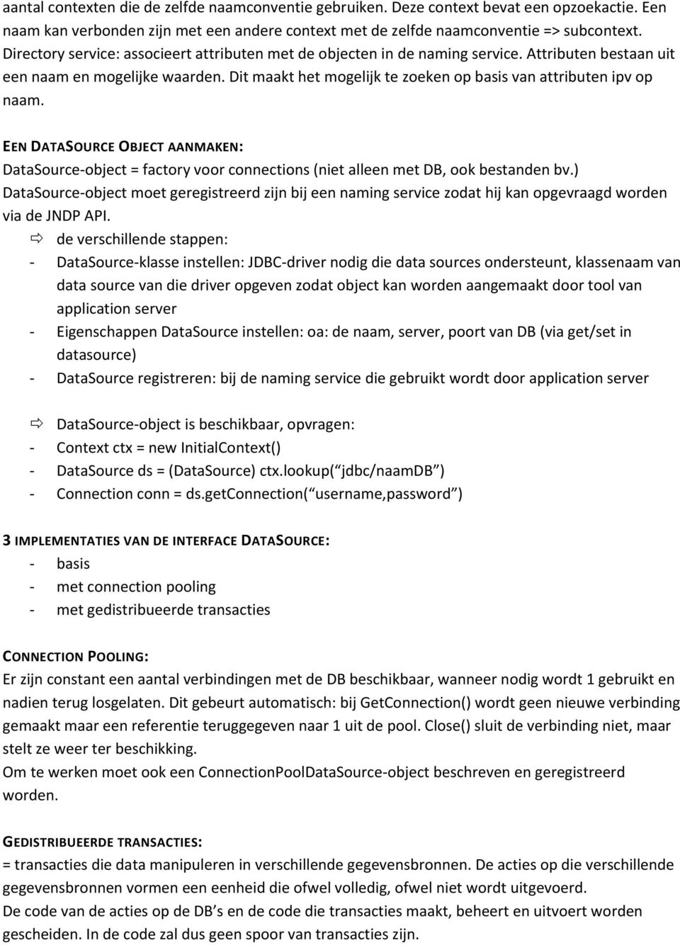 Dit maakt het mogelijk te zoeken op basis van attributen ipv op naam. EEN DATASOURCE OBJECT AANMAKEN: DataSource object = factory voor connections (niet alleen met DB, ook bestanden bv.