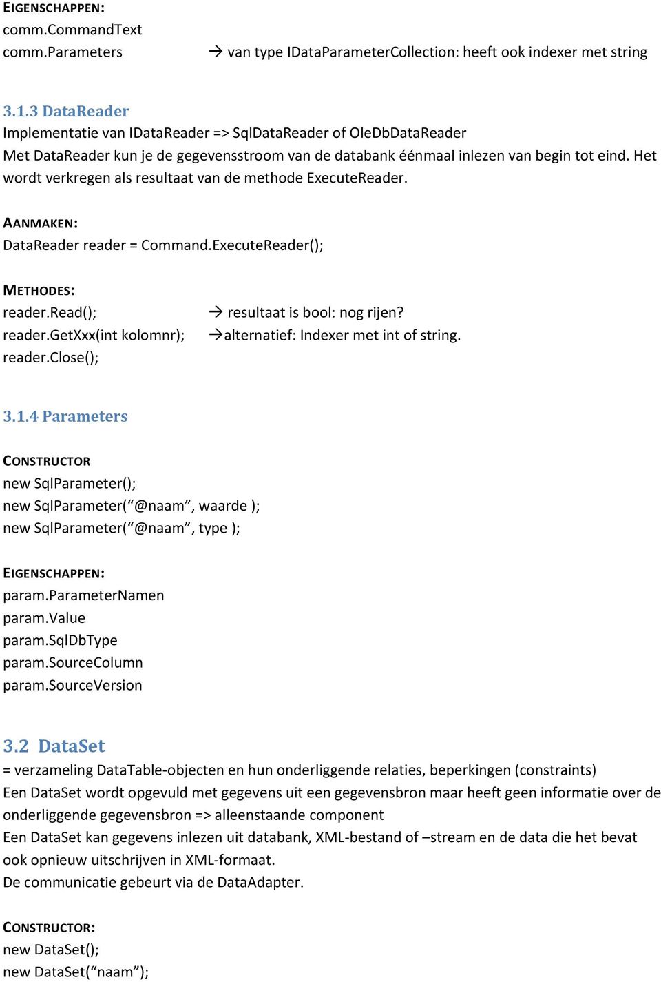 Het wordt verkregen als resultaat van de methode ExecuteReader. AANMAKEN: DataReader reader = Command.ExecuteReader(); METHODES: reader.read(); reader.getxxx(int kolomnr); reader.