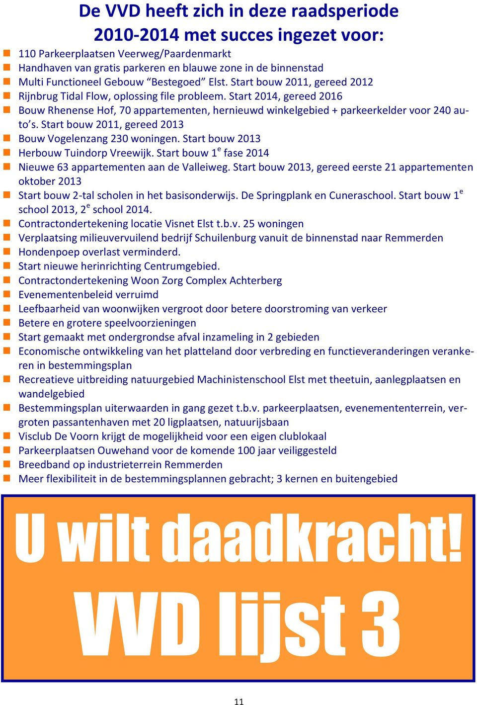 Start 2014, gereed 2016 Bouw Rhenense Hof, 70 appartementen, hernieuwd winkelgebied + parkeerkelder voor 240 auto s. Start bouw 2011, gereed 2013 Bouw Vogelenzang 230 woningen.