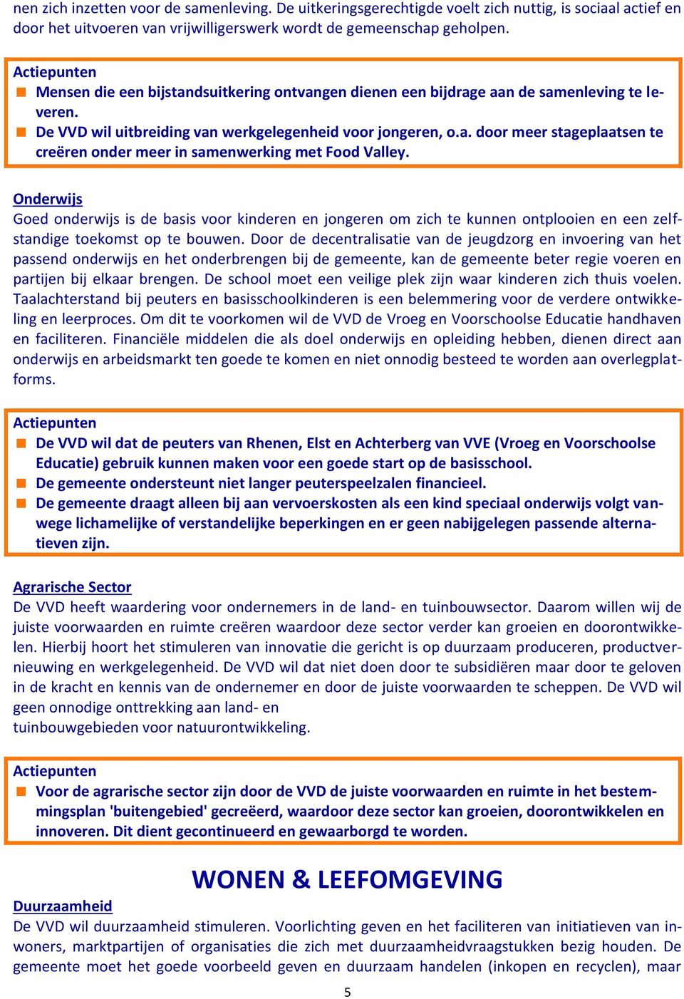 Onderwijs Goed onderwijs is de basis voor kinderen en jongeren om zich te kunnen ontplooien en een zelfstandige toekomst op te bouwen.