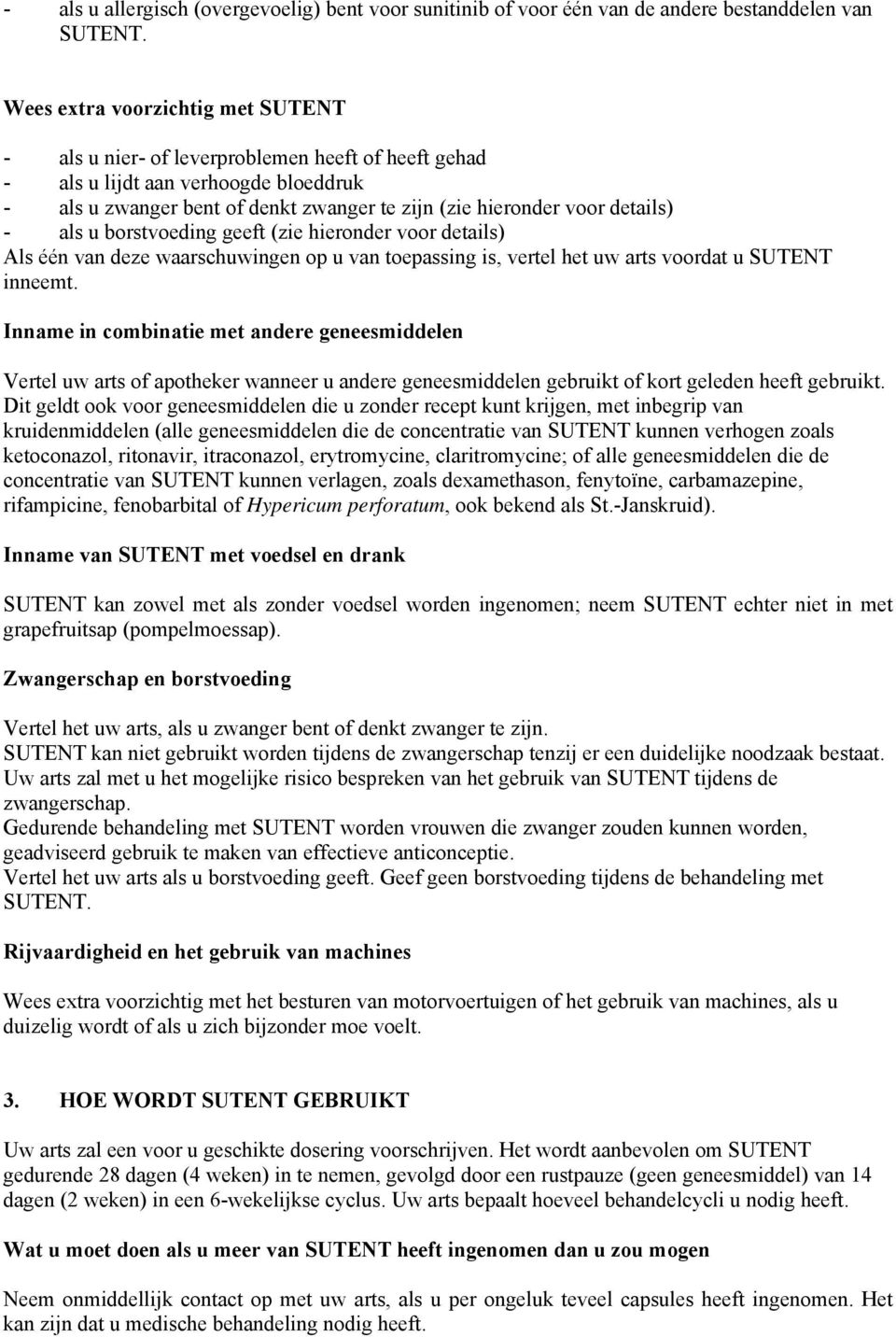 - als u borstvoeding geeft (zie hieronder voor details) Als één van deze waarschuwingen op u van toepassing is, vertel het uw arts voordat u SUTENT inneemt.