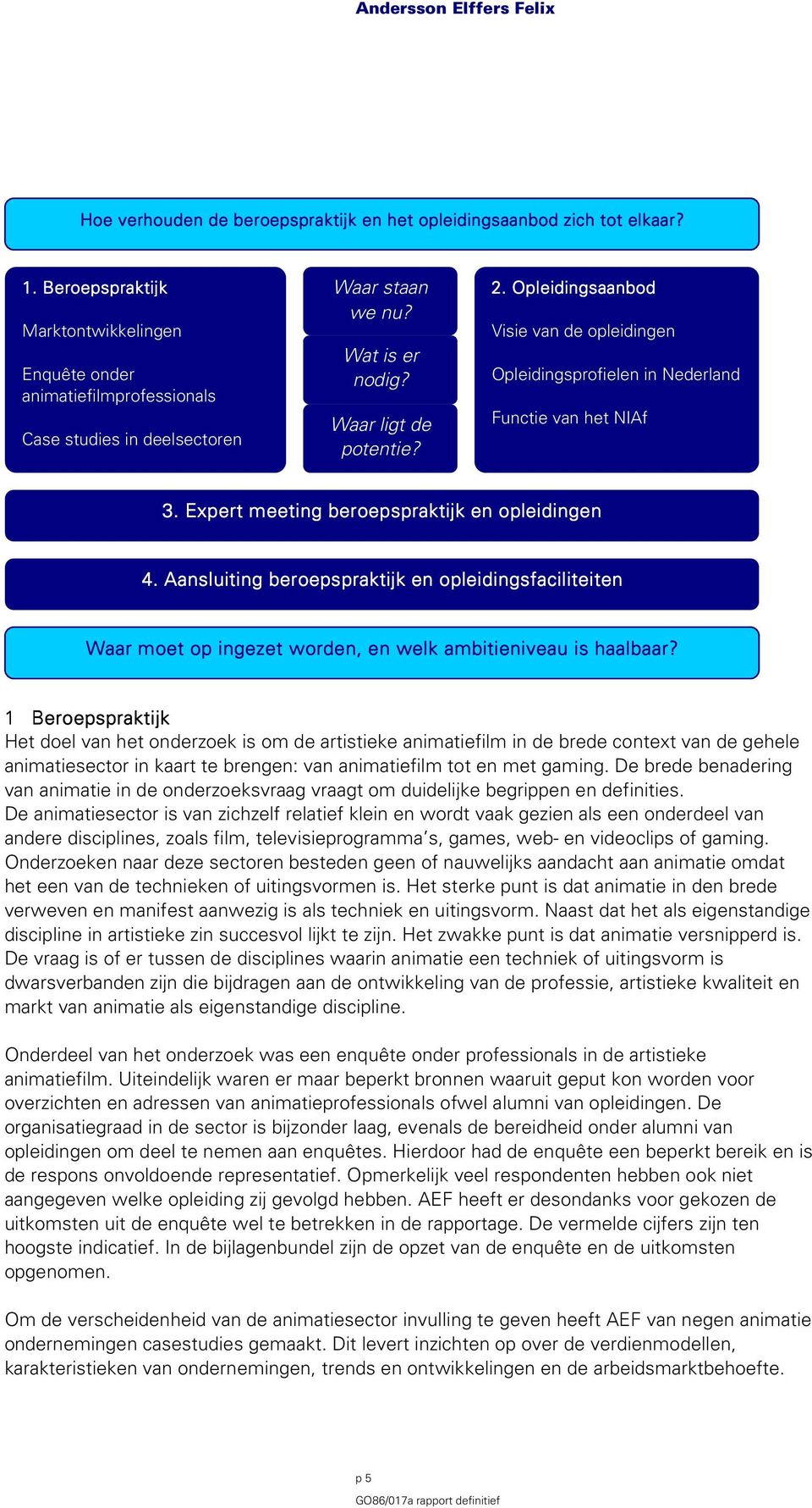 Opleidingsaanbod Visie van de opleidingen Opleidingsprofielen in Nederland Functie van het NIAf 3. Expert meeting beroepspraktijk en opleidingen 4.