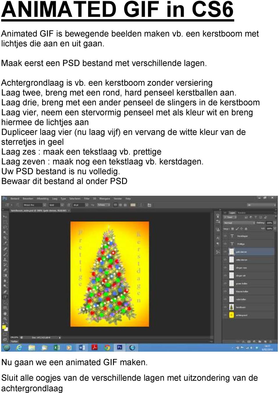 Laag drie, breng met een ander penseel de slingers in de kerstboom Laag vier, neem een stervormig penseel met als kleur wit en breng hiermee de lichtjes aan Dupliceer laag vier (nu laag vijf) en