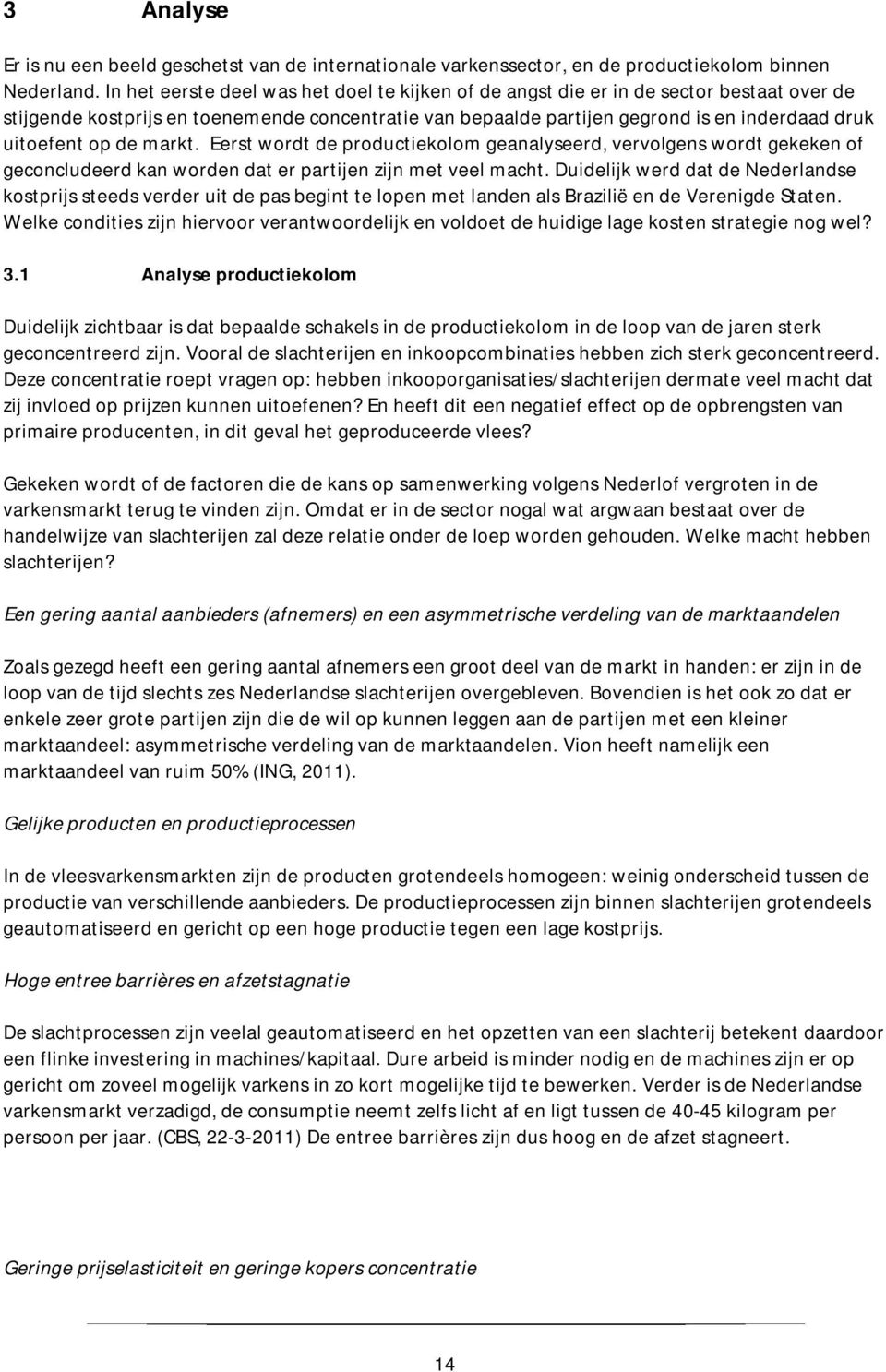 op de markt. Eerst wordt de productiekolom geanalyseerd, vervolgens wordt gekeken of geconcludeerd kan worden dat er partijen zijn met veel macht.